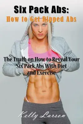 Abdominales de infarto: Cómo conseguir unos abdominales marcados: La verdad sobre cómo revelar su Six Pack Abs con dieta y ejercicio - Six Pack Abs: How to Get Ripped Abs: The Truth on How to Reveal Your Six Pack Abs with Diet and Exercise