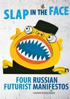 Bofetada en la cara: Cuatro manifiestos futuristas rusos - Slap in the Face: Four Russian Futurist Manifestos