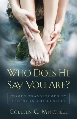 ¿Quién dice Él que eres? Mujeres transformadas por Cristo en los Evangelios - Who Does He Say You Are?: Women Transformed by Christ in the Gospels