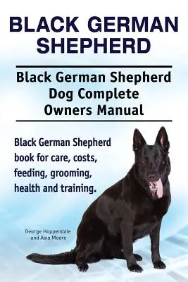 Pastor alemán negro. Manual completo del propietario del perro pastor alemán negro. Libro de pastor alemán negro para cuidados, costes, alimentación, acicalamiento, salud y tra - Black German Shepherd. Black German Shepherd Dog Complete Owners Manual. Black German Shepherd book for care, costs, feeding, grooming, health and tra