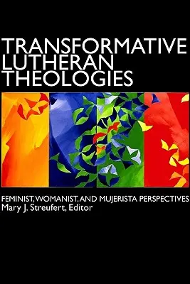Teologías luteranas transformadoras: Perspectivas feministas, mujeristas y mujeristas - Transformative Lutheran Theologies: Feminist, Womanist, and Mujerista Perspectives