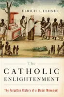 La Ilustración católica: La historia olvidada de un movimiento mundial - The Catholic Enlightenment: The Forgotten History of a Global Movement