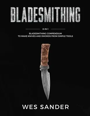 Bladesmithing: Compendio de Bladesmithing 8 en 1 para fabricar cuchillos y espadas con herramientas sencillas - Bladesmithing: 8-in-1 Bladesmithing Compendium to Make Knives and Swords From Simple Tools