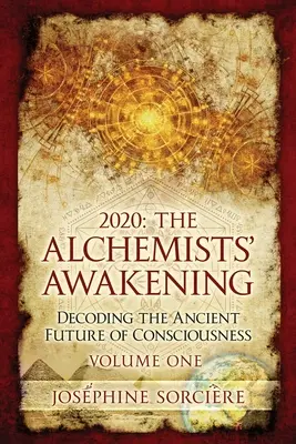 2020: El Despertar de los Alquimistas Primer Volumen: Descifrando el Antiguo Futuro de la Conciencia - 2020: The Alchemists' Awakening Volume One: Decoding The Ancient Future of Consciousness