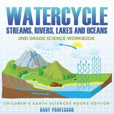El ciclo del agua (arroyos, ríos, lagos y océanos): Cuaderno de Ciencias de 2º Grado - Edición Infantil de Libros de Ciencias de la Tierra - Watercycle (Streams, Rivers, Lakes and Oceans): 2nd Grade Science Workbook - Children's Earth Sciences Books Edition