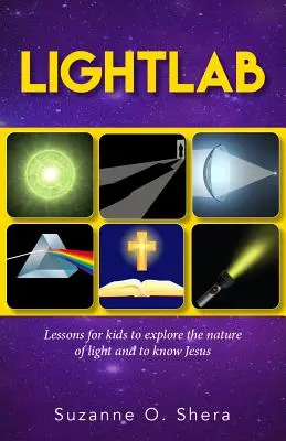 Lightlab: Lecciones para que los niños exploren la naturaleza de la luz y conozcan a Jesús - Lightlab: Lessons for Kids to Explore the Nature of Light and to Know Jesus