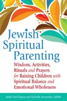 Crianza espiritual judía: Sabiduría, Actividades, Rituales y Oraciones para Criar a los Niños con Equilibrio Espiritual y Plenitud Emocional - Jewish Spiritual Parenting: Wisdom, Activities, Rituals and Prayers for Raising Children with Spiritual Balance and Emotional Wholeness