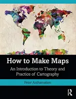 Cómo hacer mapas: Introducción a la teoría y práctica de la cartografía - How to Make Maps: An Introduction to Theory and Practice of Cartography