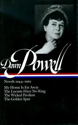 Novelas de Dawn Powell, 1944-1962: Mi hogar está lejos, Las langostas no tienen rey, El pabellón de los malvados, La espuela dorada - Dawn Powell Novels, 1944-1962: My Home is Far Away, the Locusts Have No King, the Wicked Pavilion, the Golden Spur