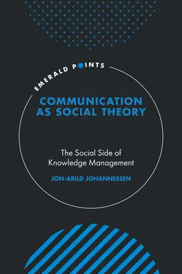 La comunicación como teoría social: El lado social de la gestión del conocimiento - Communication as Social Theory: The Social Side of Knowledge Management