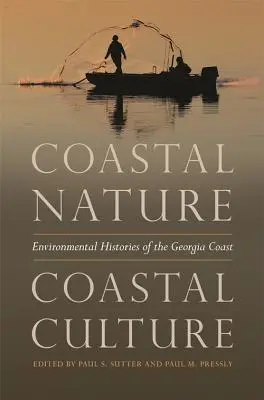 Naturaleza costera, cultura costera: Historias medioambientales de la costa de Georgia - Coastal Nature, Coastal Culture: Environmental Histories of the Georgia Coast