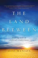 La tierra de en medio: Encontrando a Dios en Transiciones Difíciles - The Land Between: Finding God in Difficult Transitions