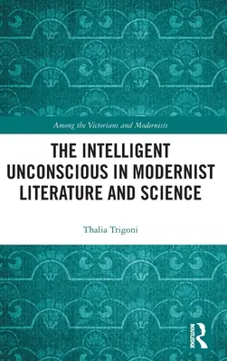 El inconsciente inteligente en la literatura y la ciencia modernistas - The Intelligent Unconscious in Modernist Literature and Science