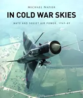 En los cielos de la Guerra Fría: La OTAN y el poder aéreo soviético, 1949-89 - In Cold War Skies: NATO and Soviet Air Power, 1949-89