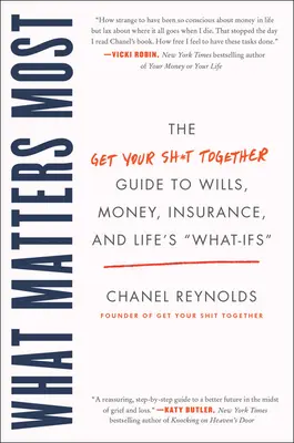 Lo que más importa: La guía de los testamentos, el dinero, los seguros y los «y si...» de la vida - What Matters Most: The Get Your Shit Together Guide to Wills, Money, Insurance, and Life's What-Ifs