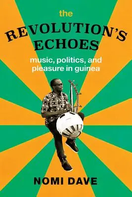 Ecos de la Revolución: Música, política y placer en Guinea - The Revolution's Echoes: Music, Politics, and Pleasure in Guinea