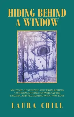 Esconderse tras una ventana: Mi historia de salir de detrás de una ventana, avanzar tras un trauma y recuperar lo perdido - Hiding Behind a Window: My Story of Stepping out from Behind a Window, Moving Forward After Trauma, and Reclaiming What Was Lost