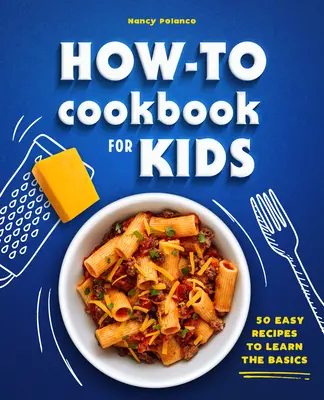 How-To Cookbook for Kids: 50 Recetas Fáciles para Aprender lo Básico - How-To Cookbook for Kids: 50 Easy Recipes to Learn the Basics