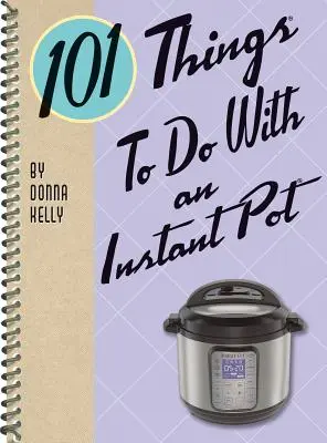 101 Cosas que Hacer con una Olla Instantánea - 101 Things to Do with an Instant Pot