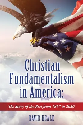 El fundamentalismo cristiano en América: La Historia del Resto desde 1857 hasta 2020 - Christian Fundamentalism in America: The Story of the Rest from 1857 to 2020