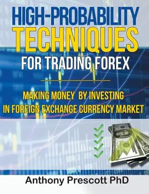 Técnicas de Alta Probabilidad para Operar en Forex: Cómo ganar dinero invirtiendo en el mercado de divisas - High-Probability Techniques for Trading Forex: Making Money by Investing In Foreign Exchange Currency Market