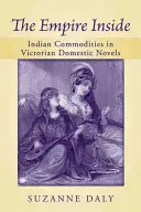 The Empire Inside: Indian Commodities in Victorian Domestic Novels (El imperio interior: las mercancías indias en las novelas domésticas victorianas) - The Empire Inside: Indian Commodities in Victorian Domestic Novels