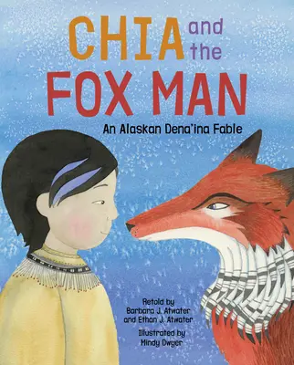 Chia y el hombre zorro: Una fábula dena'ina de Alaska - Chia and the Fox Man: An Alaskan Dena'ina Fable