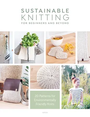 Tejer sostenible para principiantes y más allá: 20 patrones para tejer respetando el medio ambiente - Sustainable Knitting for Beginners and Beyond: 20 Patterns for Environmentally Friendly Knits