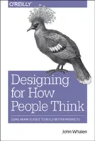 Diseñar en función de cómo piensa la gente: la ciencia del cerebro al servicio de productos mejores - Design for How People Think: Using Brain Science to Build Better Products