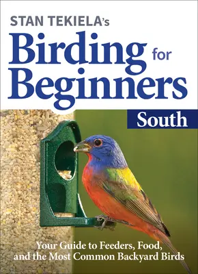 Observación de aves para principiantes de Stan Tekiela: Sur: Su guía de comederos, alimentos y las aves más comunes del patio trasero - Stan Tekiela's Birding for Beginners: South: Your Guide to Feeders, Food, and the Most Common Backyard Birds