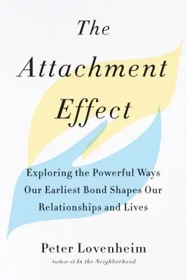 El efecto apego: Explorando las poderosas formas en que nuestros vínculos más tempranos moldean nuestras relaciones y nuestras vidas - The Attachment Effect: Exploring the Powerful Ways Our Earliest Bond Shapes Our Relationships and Lives