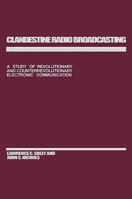 Radiodifusión clandestina: Un estudio de la comunicación electrónica revolucionaria y contrarrevolucionaria - Clandestine Radio Broadcasting: A Study of Revolutionary and Counterrevolutionary Electronic Communication