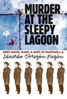 Asesinato en la laguna soñolienta: Zoot Suits, Race, and Riot in Wartime L.A. (Trajes Zoot, raza y disturbios en Los Ángeles en tiempos de guerra) - Murder at the Sleepy Lagoon: Zoot Suits, Race, and Riot in Wartime L.A.