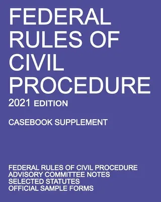 Federal Rules of Civil Procedure; 2021 Edition (Casebook Supplement): Con Notas del Comité Asesor, Estatutos Seleccionados y Formularios Oficiales - Federal Rules of Civil Procedure; 2021 Edition (Casebook Supplement): With Advisory Committee Notes, Selected Statutes, and Official Forms