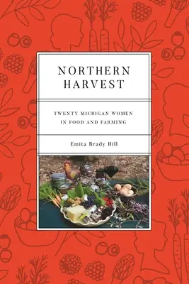 Cosecha del Norte: Veinte mujeres de Michigan en la alimentación y la agricultura - Northern Harvest: Twenty Michigan Women in Food and Farming