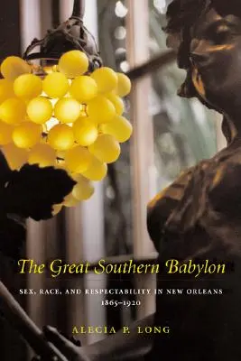 La gran Babilonia sureña: Sexo, raza y respetabilidad en Nueva Orleans, 1865-1920 - The Great Southern Babylon: Sex, Race, and Respectability in New Orleans, 1865--1920
