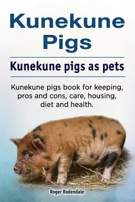 Cerdos Kunekune. El cerdo Kunekune como animal de compañía. Libro de cría, ventajas e inconvenientes, cuidados, alojamiento, dieta y salud de los cerdos Kunekune. - Kunekune pigs. Kunekune pigs as pets. Kunekune pigs book for keeping, pros and cons, care, housing, diet and health.