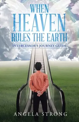 Cuando el cielo gobierne la tierra: Guía de viaje del intercesor - When Heaven Rules the Earth: Intercessor's Journey Guide