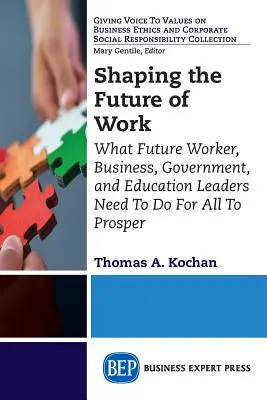 Modelar el futuro del trabajo: Lo que deben hacer los futuros líderes de los trabajadores, las empresas, los gobiernos y la educación para que todos prosperemos - Shaping the Future of Work: What Future Worker, Business, Government, and Education Leaders Need To Do For All To Prosper