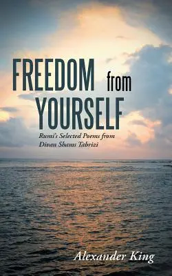 Libertad de uno mismo: Rumi's Selected Poems from Divan Shams Tabrizi - Freedom from Yourself: Rumi's Selected Poems from Divan Shams Tabrizi