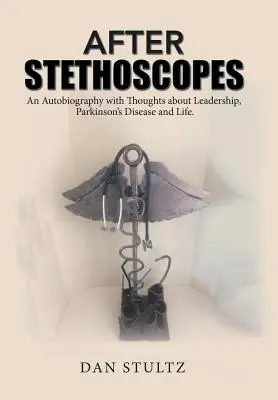 Tras los estetoscopios: Una Autobiografía con Reflexiones sobre el Liderazgo, la Enfermedad de Parkinson y la Vida. - After Stethoscopes: An Autobiography with Thoughts about Leadership, Parkinson's Disease and Life.