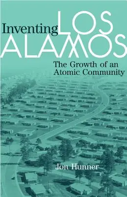 Inventando Los Álamos: El Crecimiento De Una Comunidad Atómica - Inventing Los Alamos: The Growth of an Atomic Community