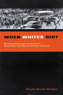 Cuando los blancos se amotinan: Escribir sobre raza y violencia en las culturas estadounidense y sudafricana - When Whites Riot: Writing Race and Violence in American and South African Cultures