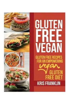 Vegano Sin Gluten: Recetas Sin Gluten para una Dieta Vegana Sin Gluten Empoderadora - Gluten Free Vegan: Gluten Free Recipes for an Empowering Vegan Gluten Free Diet