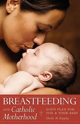 Lactancia materna y maternidad católica: El plan de Dios para usted y su bebé - Breastfeeding and Catholic Motherhood: God's Plan for You and Your Baby