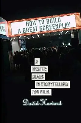 Cómo crear un gran guión: Una clase magistral de narración cinematográfica - How to Build a Great Screenplay: A Master Class in Storytelling for Film