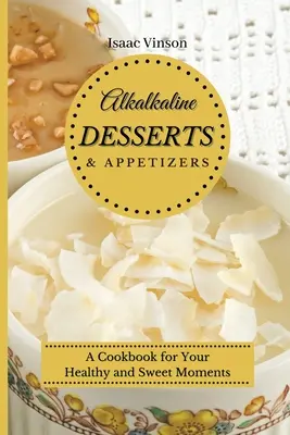 Postres y Aperitivos Alcalinos: Un Libro de Cocina para tus Momentos Saludables y Dulces - Alkaline Dessert and Appetizers: A Cookbook for your healthy and sweet Moments