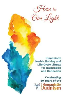 Here Is Our Light: Humanistic Jewish Holiday and Life-Cycle Liturgy for Inspiration and Reflection (Aquí está nuestra luz: Liturgia humanista judía de las fiestas y del ciclo vital para la inspiración y la reflexión) - Here Is Our Light: Humanistic Jewish Holiday and Life-Cycle Liturgy for Inspiration and Reflection