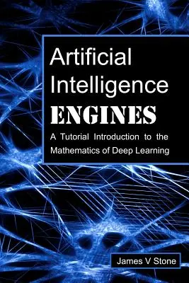 Motores de Inteligencia Artificial: Una introducción tutorial a las matemáticas del aprendizaje profundo - Artificial Intelligence Engines: A Tutorial Introduction to the Mathematics of Deep Learning