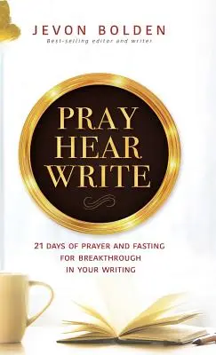 Rezar, oír, escribir: 21 días de oración y ayuno para avanzar en tu escritura - Pray Hear Write: 21 Days of Prayer and Fasting for Breakthrough in Your Writing